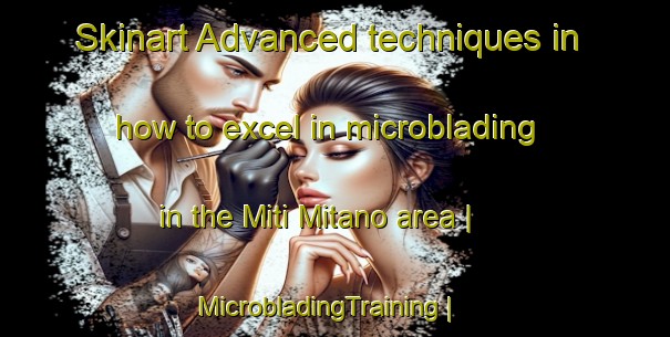 Skinart Advanced techniques in how to excel in microblading in the Miti Mitano area | MicrobladingTraining | MicrobladingClasses | SkinartTraining-the Democratic Republic of the Congo